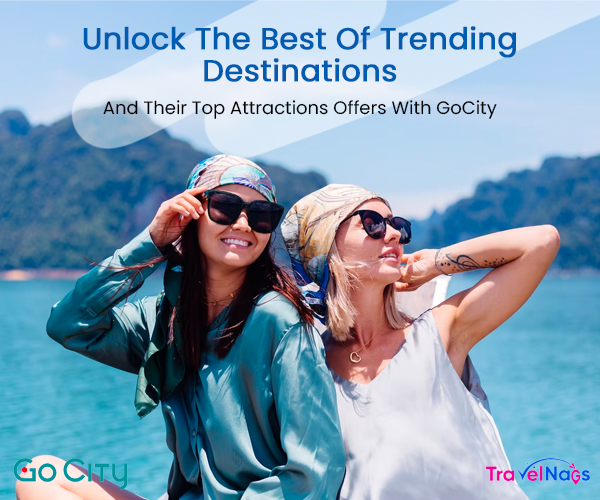 Unlock The Best Of Trending Destinations And Their Top Attractions Offers With GoCity