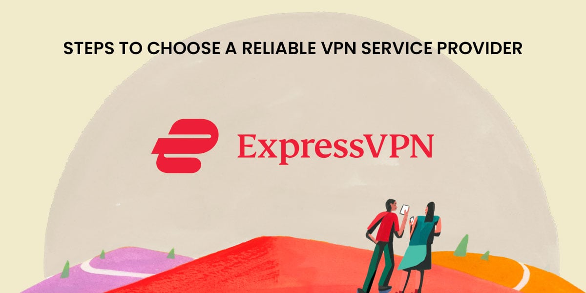 Express VPN Steps to Choose a Reliable VPN Service Provider