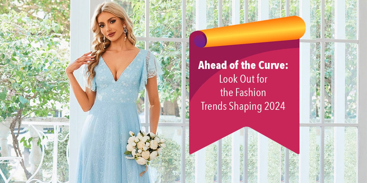 Ever Preety Ahead of the Curve: Look Out for the Fashion Trends Shaping 2024