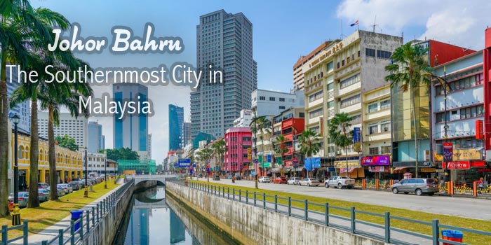 Johor Bahru- The Southernmost City in Malaysia