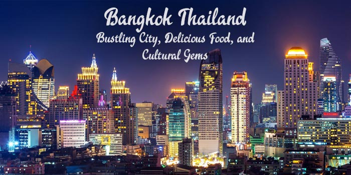 Bangkok Thailand: Bustling City, Delicious Food, and Cultural Gems
