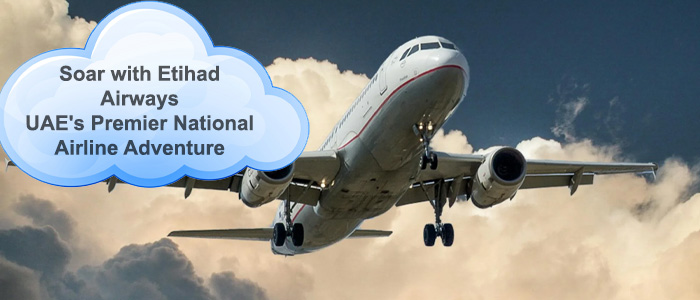 Soar into Adventure with Etihad Airways: The National Airline of the UAE