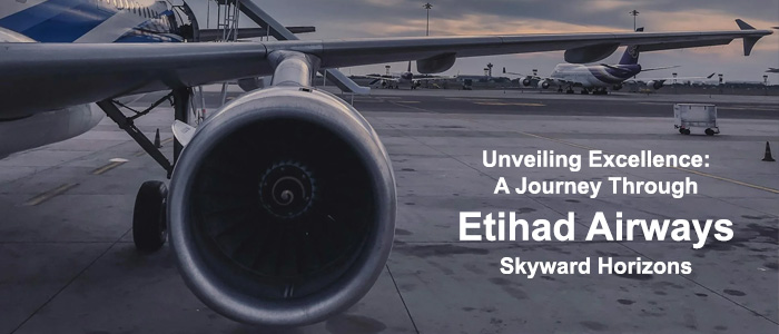 Unlocking the Skies: Exploring Etihad Airways Excellence