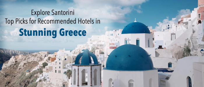 Discover Top Picks: Recommended Hotels in Santorini
