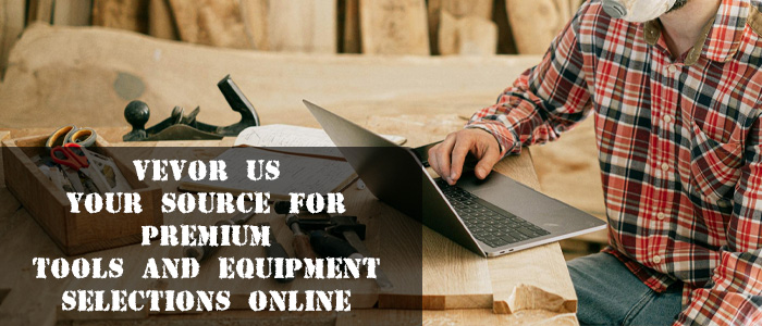Vevor US: Find the Best Tools and Equipment Here