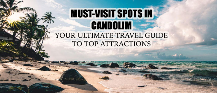 Top Places to Visit in Candolim: Your Essential Travel Guide