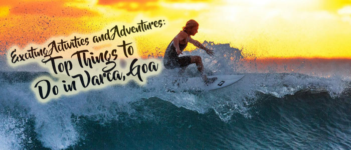 Adventure Awaits: Exciting Activities and Things to Do in Varca, Goa