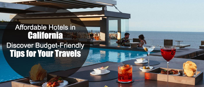 Explore Affordable Hotels in California: Budget-Friendly Travel Tips