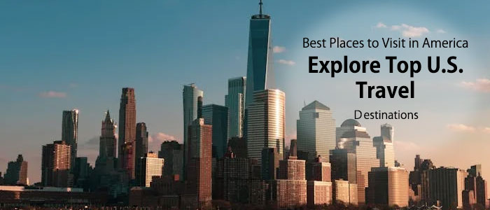 Best Places to Visit in America: Top Destinations to Explore