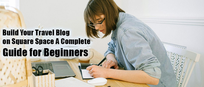 The Ultimate Guide to Building Your Travel Blog on Square Space