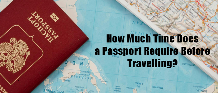 How Much Time Does a Passport Require Before Travelling?