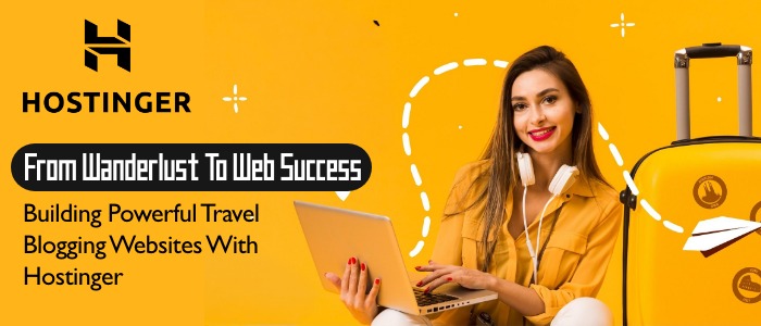 Hostinger banner showing a woman using a laptop with travel suitcase and text about building powerful Travel Blogging Websites with Hostinger.